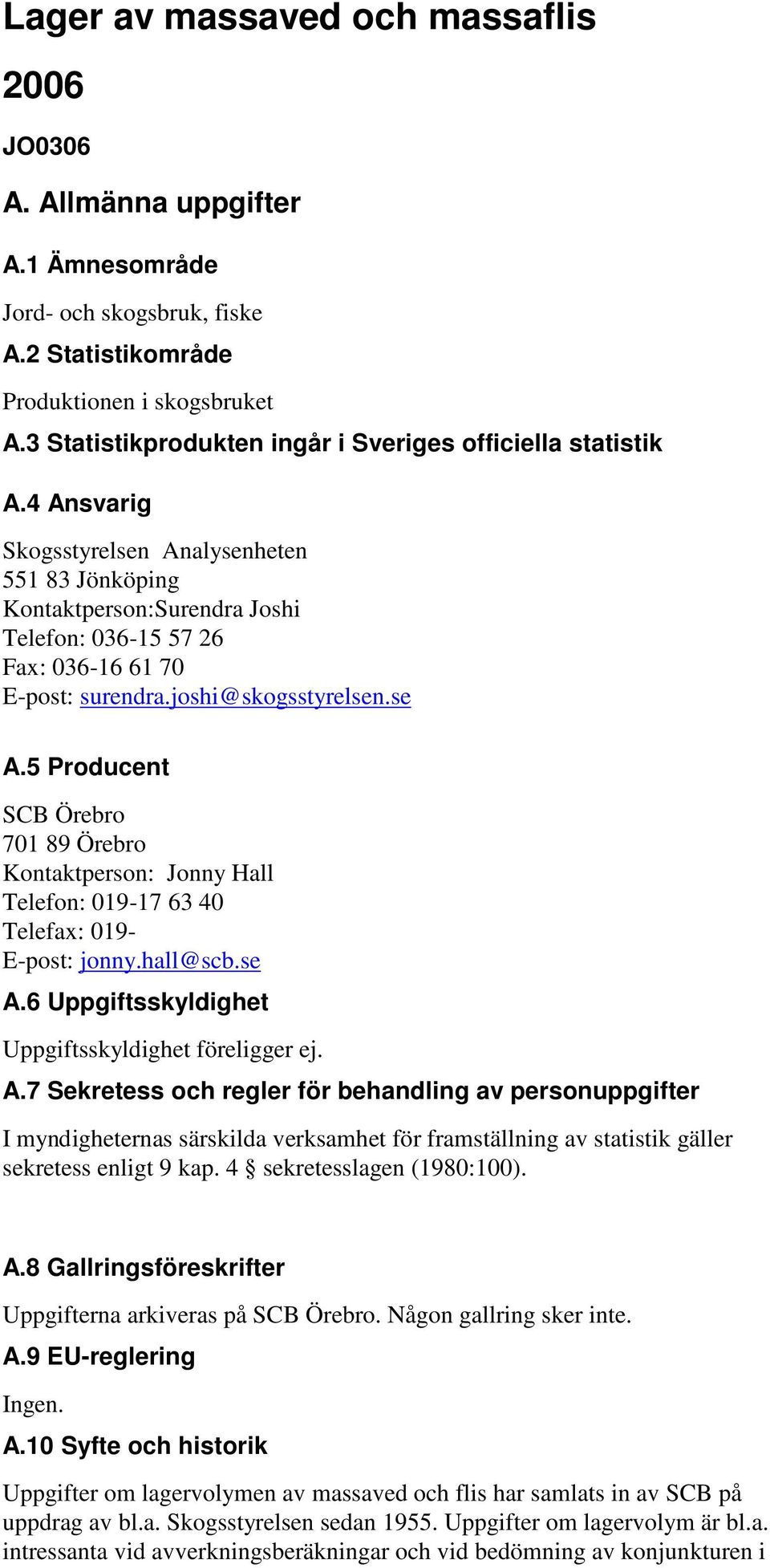 4 Ansvarig Skogsstyrelsen Analysenheten 551 83 Jönköping Kontaktperson:Surendra Joshi Telefon: 036-15 57 26 Fax: 036-16 61 70 E-post: surendra.joshi@skogsstyrelsen.se A.