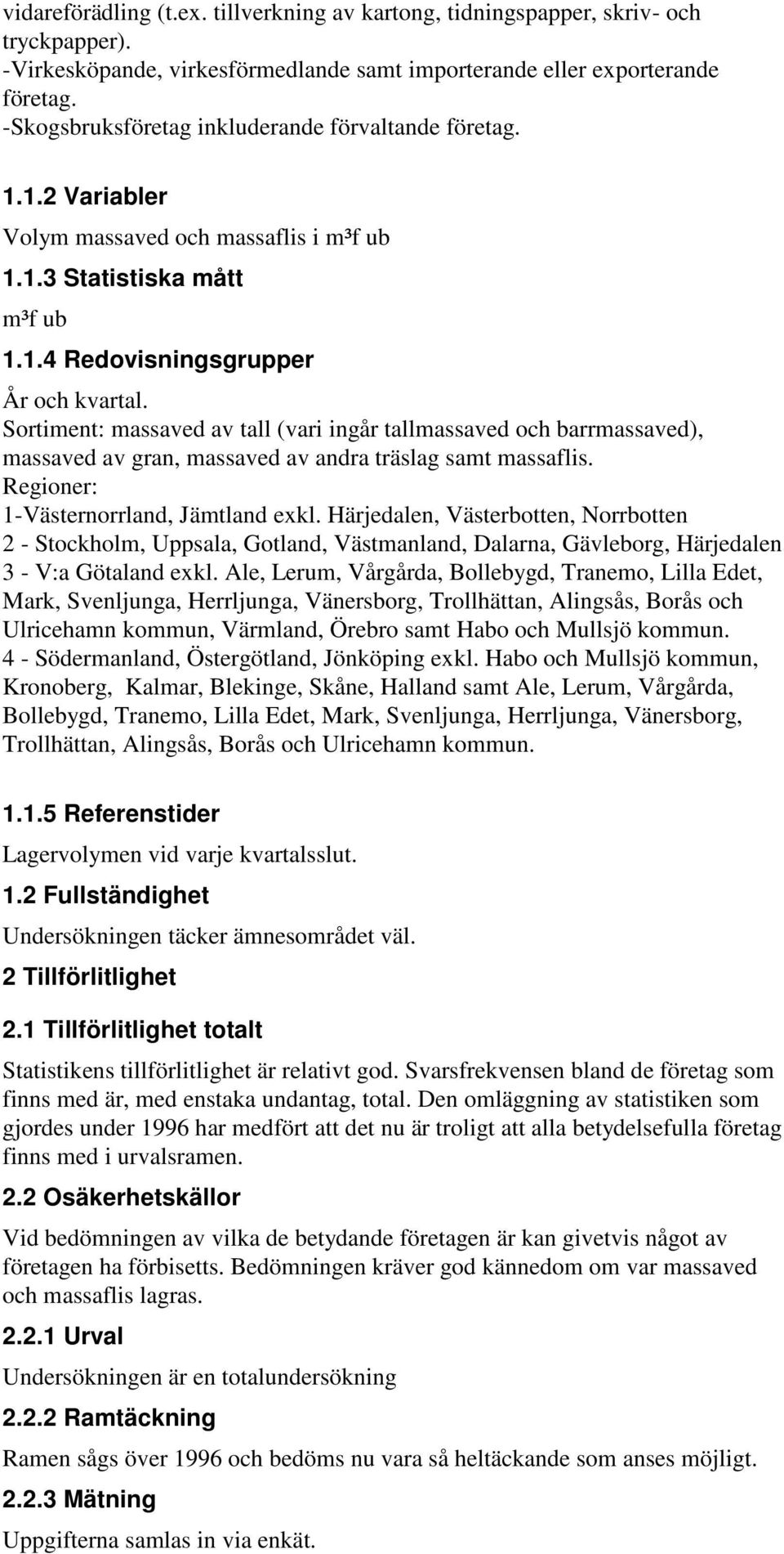 Sortiment: massaved av tall (vari ingår tallmassaved och barrmassaved), massaved av gran, massaved av andra träslag samt massaflis. Regioner: 1-Västernorrland, Jämtland exkl.