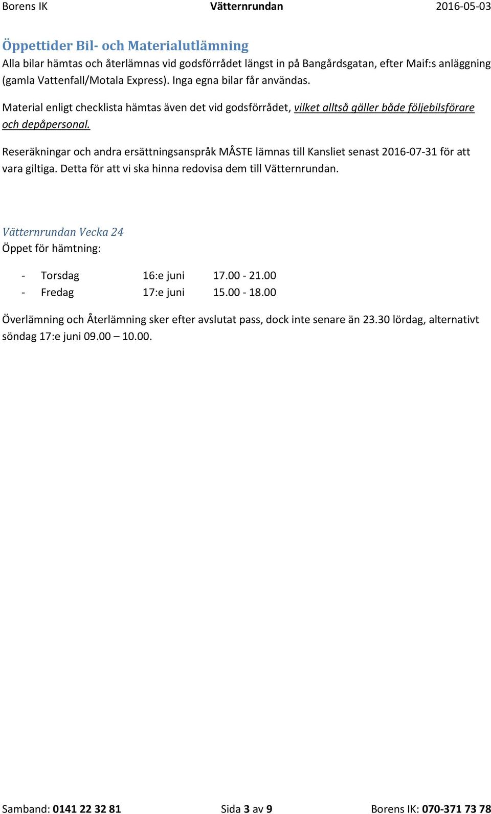 Reseräkningar och andra ersättningsanspråk MÅSTE lämnas till Kansliet senast 2016-07-31 för att vara giltiga. Detta för att vi ska hinna redovisa dem till Vätternrundan.