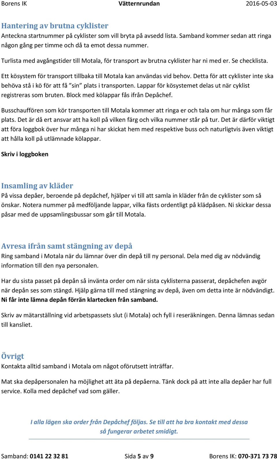 Detta för att cyklister inte ska behöva stå i kö för att få sin plats i transporten. Lappar för kösystemet delas ut när cyklist registreras som bruten. Block med kölappar fås ifrån Depåchef.