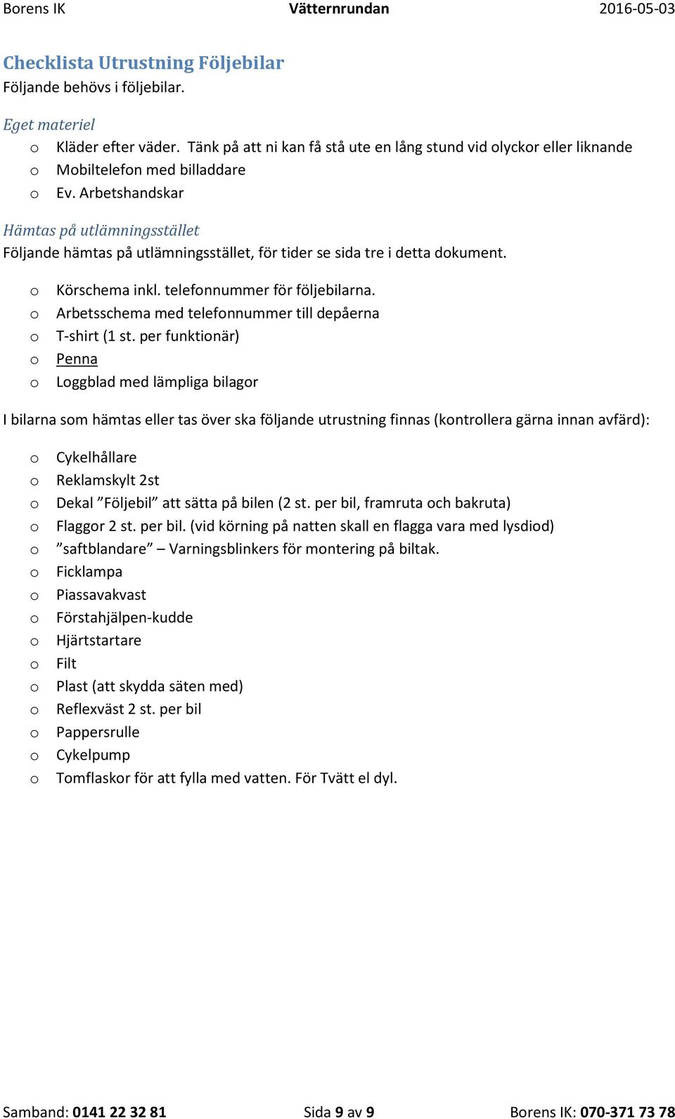 Arbetshandskar Hämtas på utlämningsstället Följande hämtas på utlämningsstället, för tider se sida tre i detta dokument. o Körschema inkl. telefonnummer för följebilarna.