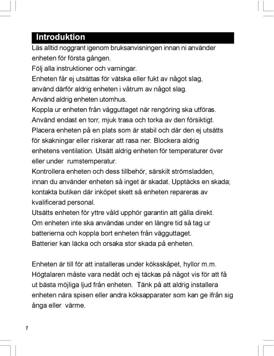 Koppla ur enheten från vägguttaget när rengöring ska utföras. Använd endast en torr, mjuk trasa och torka av den försiktigt.