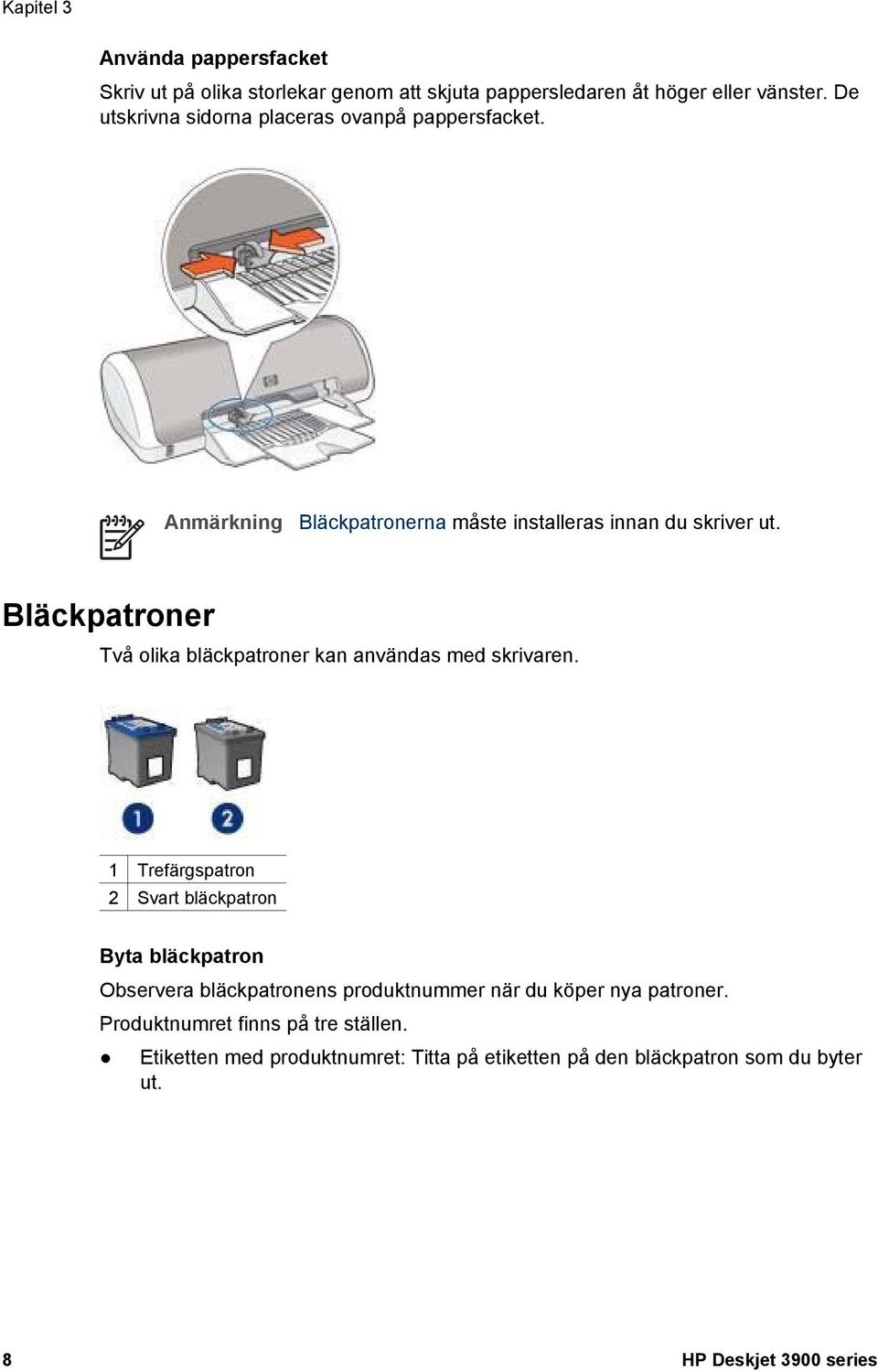 Bläckpatroner Två olika bläckpatroner kan användas med skrivaren.