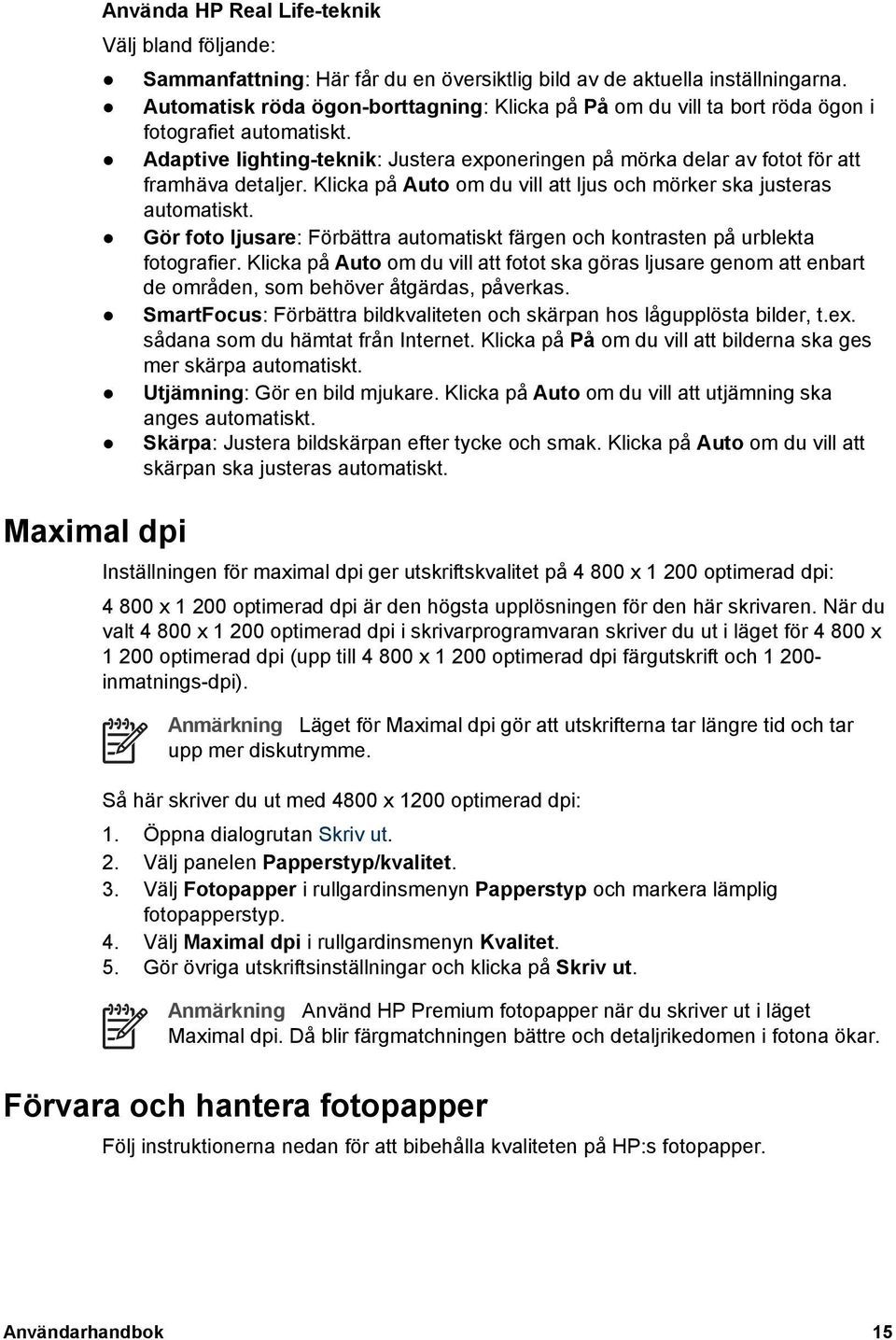 Klicka på Auto om du vill att ljus och mörker ska justeras automatiskt. Gör foto ljusare: Förbättra automatiskt färgen och kontrasten på urblekta fotografier.