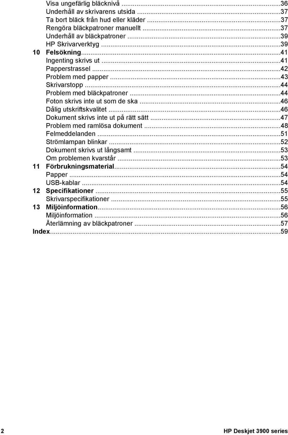 ..46 Dålig utskriftskvalitet...46 Dokument skrivs inte ut på rätt sätt...47 Problem med ramlösa dokument...48 Felmeddelanden...51 Strömlampan blinkar...52 Dokument skrivs ut långsamt.