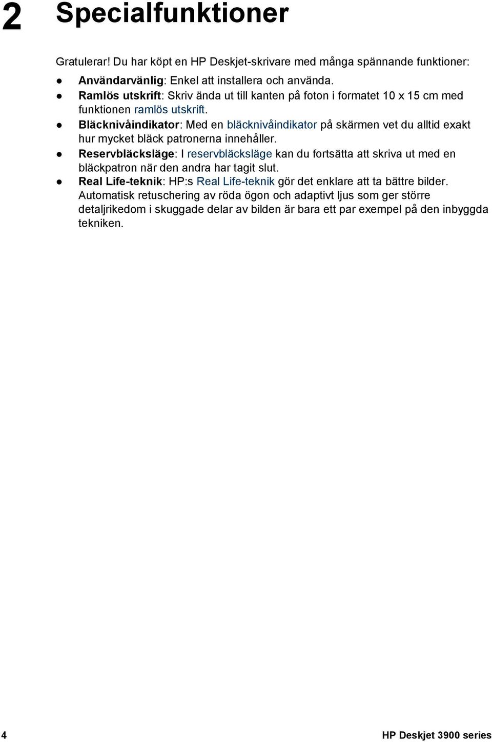 Bläcknivåindikator: Med en bläcknivåindikator på skärmen vet du alltid exakt hur mycket bläck patronerna innehåller.