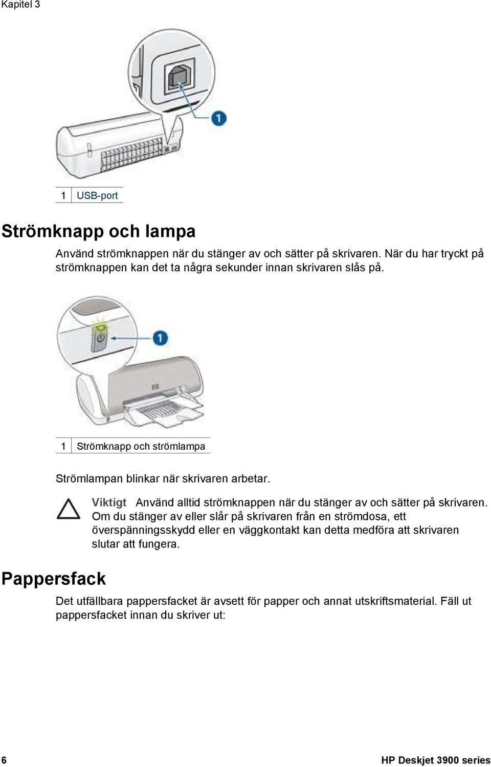 1 Strömknapp och strömlampa Pappersfack Strömlampan blinkar när skrivaren arbetar. Viktigt Använd alltid strömknappen när du stänger av och sätter på skrivaren.