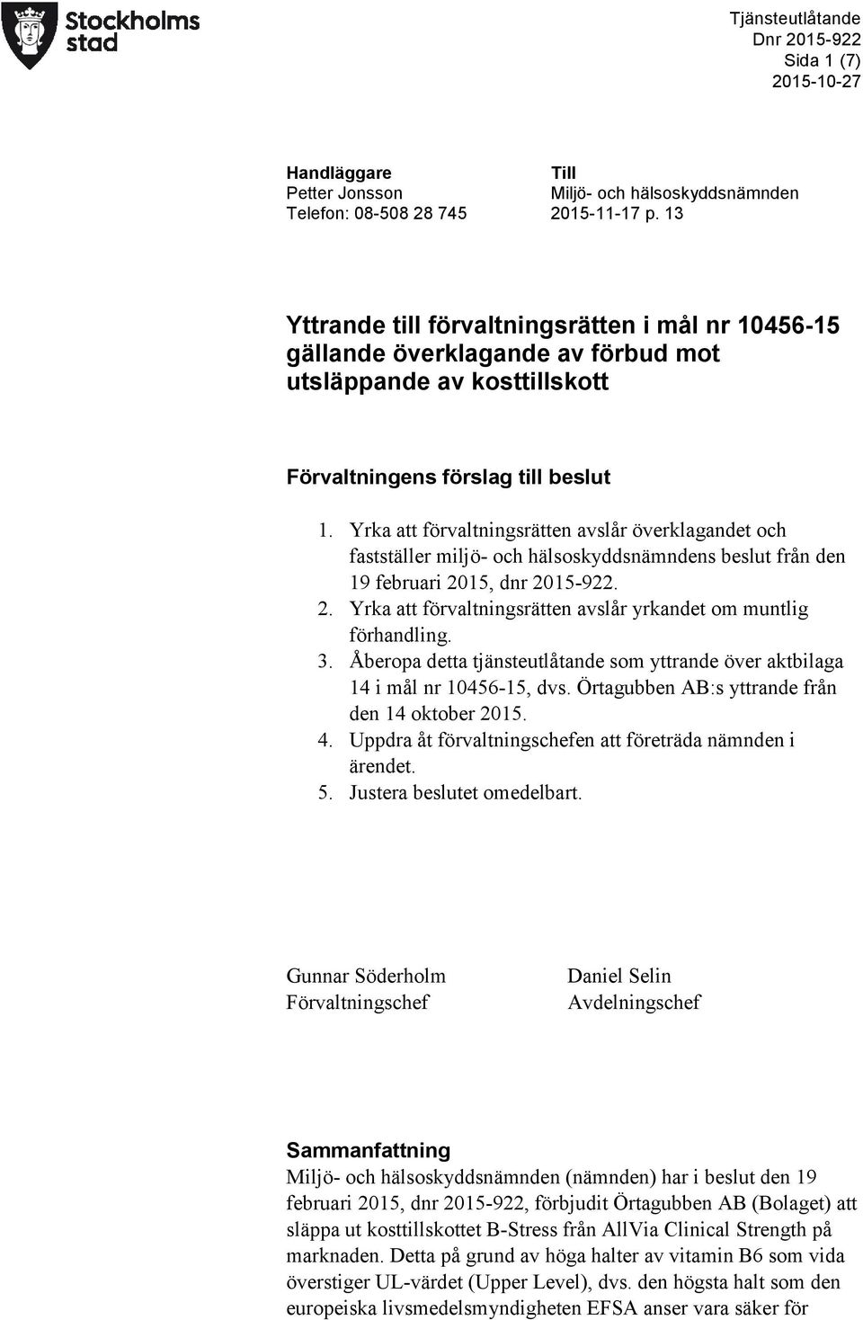 Yrka att förvaltningsrätten avslår överklagandet och fastställer miljö- och hälsoskyddsnämndens beslut från den 19 februari 2015, dnr 2015-922. 2. Yrka att förvaltningsrätten avslår yrkandet om muntlig förhandling.