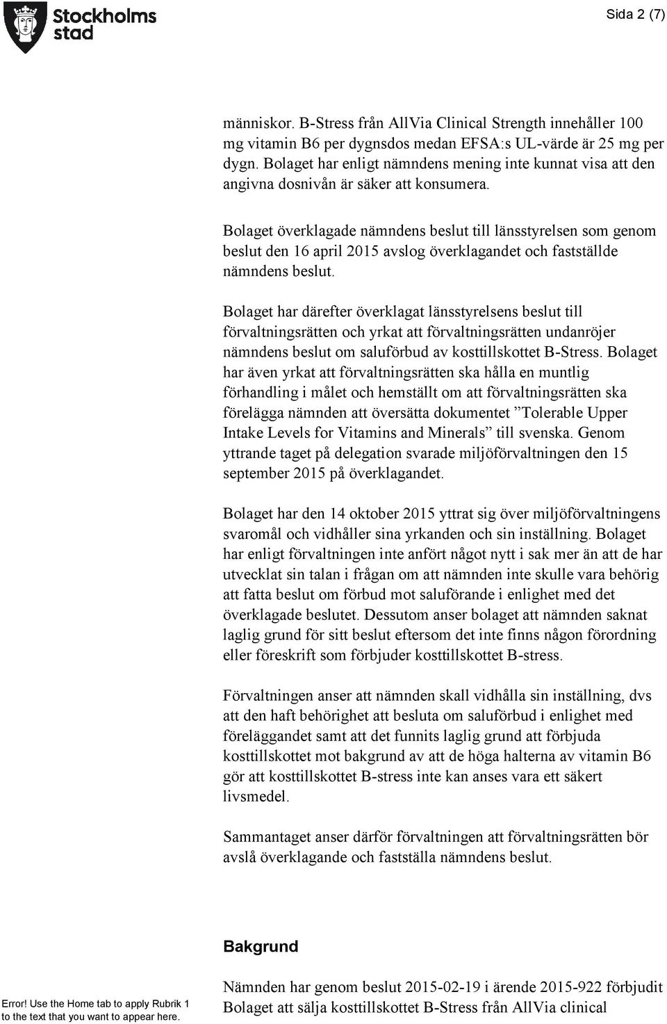 Bolaget överklagade nämndens beslut till länsstyrelsen som genom beslut den 16 april 2015 avslog överklagandet och fastställde nämndens beslut.