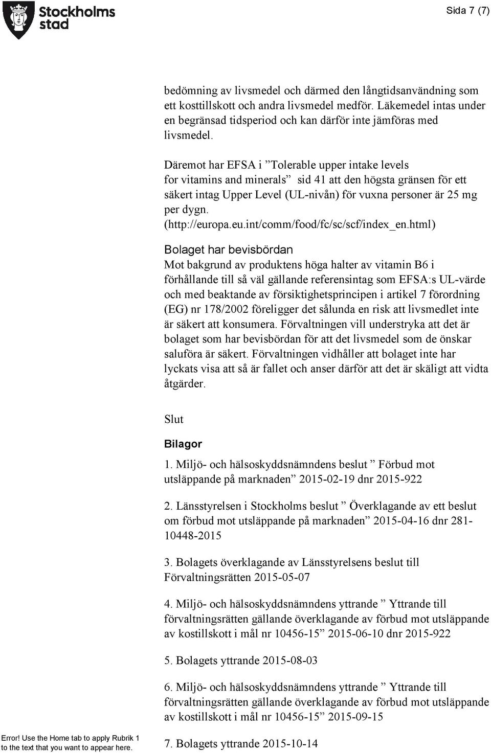 Däremot har EFSA i Tolerable upper intake levels for vitamins and minerals sid 41 att den högsta gränsen för ett säkert intag Upper Level (UL-nivån) för vuxna personer är 25 mg per dygn.