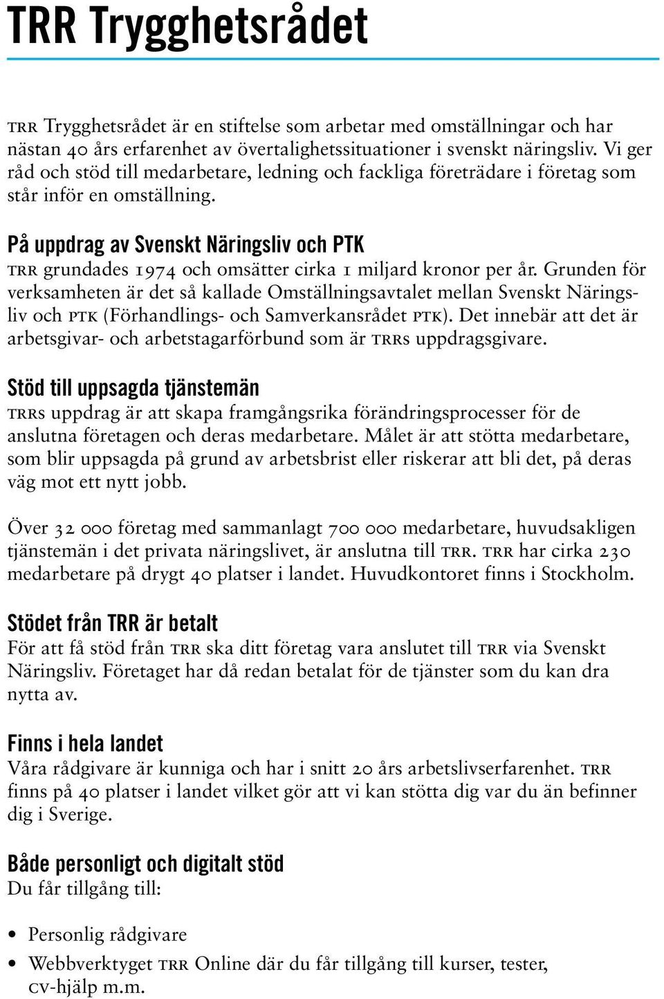 På uppdrag av Svenskt Näringsliv och PTK trr grundades 1974 och omsätter cirka 1 miljard kronor per år.