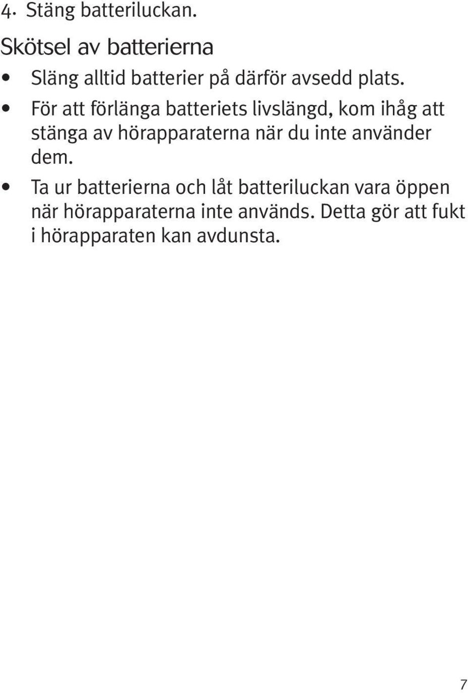 För att förlänga batteriets livslängd, kom ihåg att stänga av hörapparaterna när