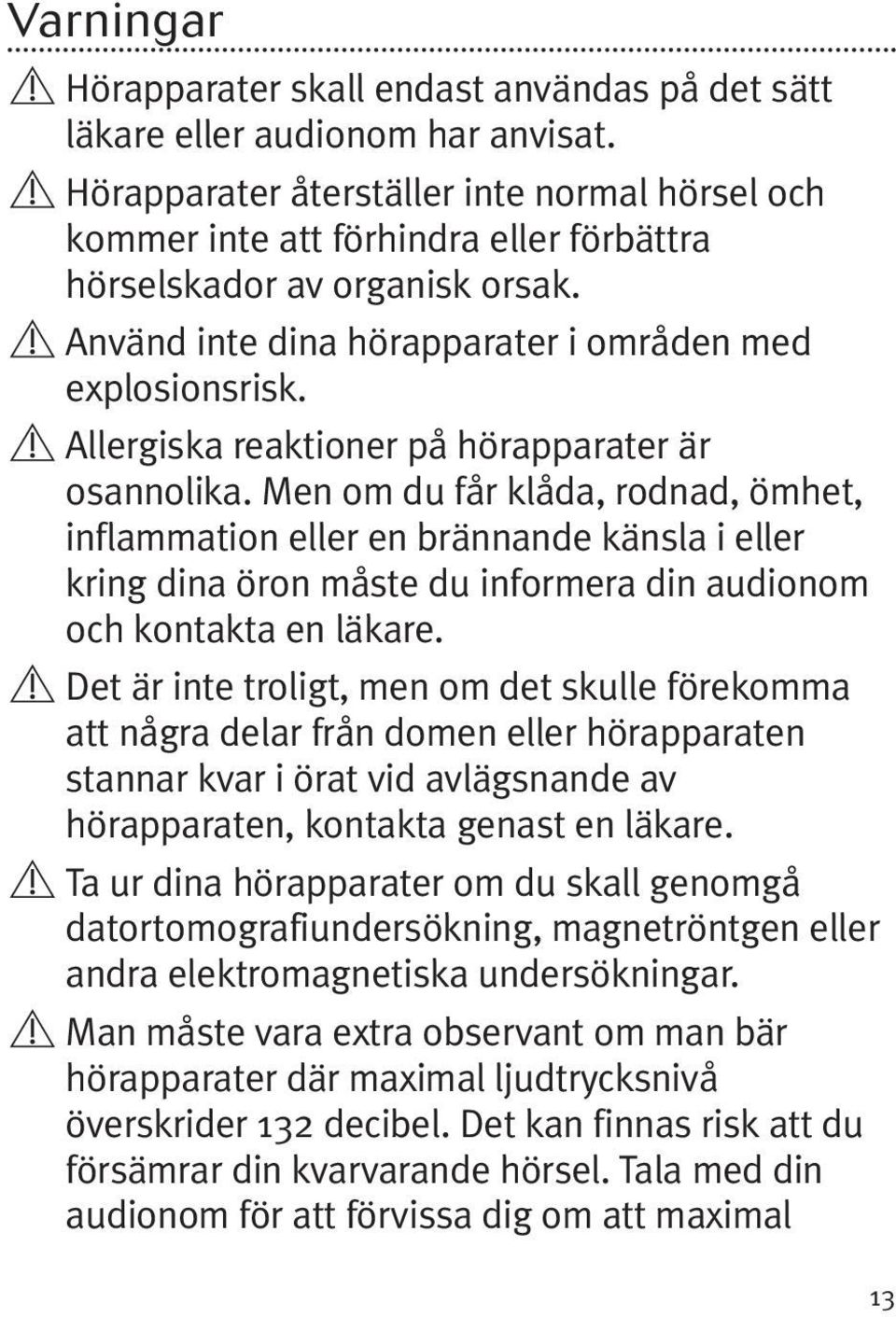 Allergiska reaktioner på hörapparater är osannolika.