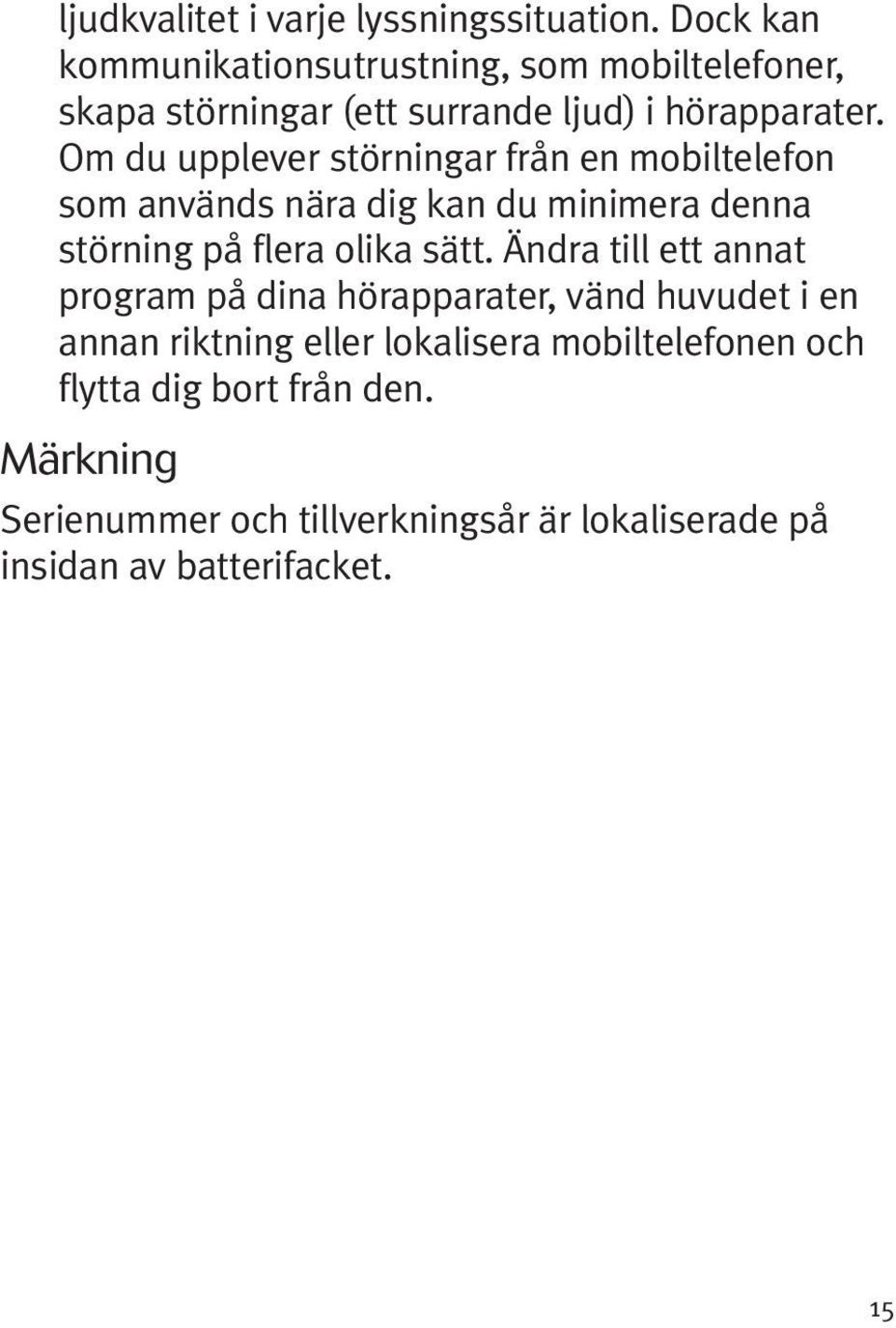 Om du upplever störningar från en mobiltelefon som används nära dig kan du minimera denna störning på flera olika sätt.