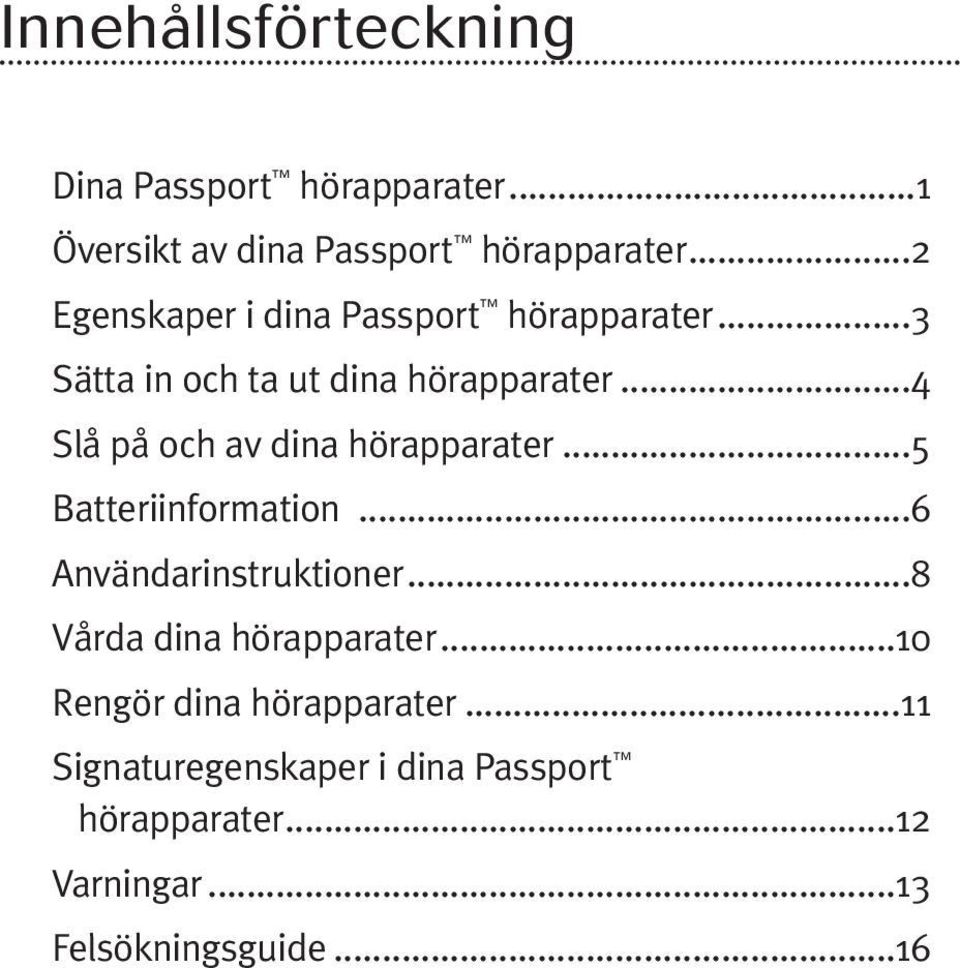 ..4 Slå på och av dina hörapparater...5 Batteriinformation...6 Användarinstruktioner.