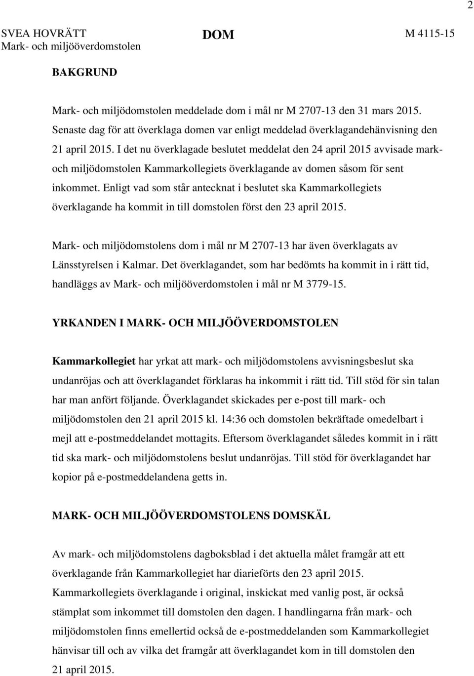 I det nu överklagade beslutet meddelat den 24 april 2015 avvisade markoch miljödomstolen Kammarkollegiets överklagande av domen såsom för sent inkommet.