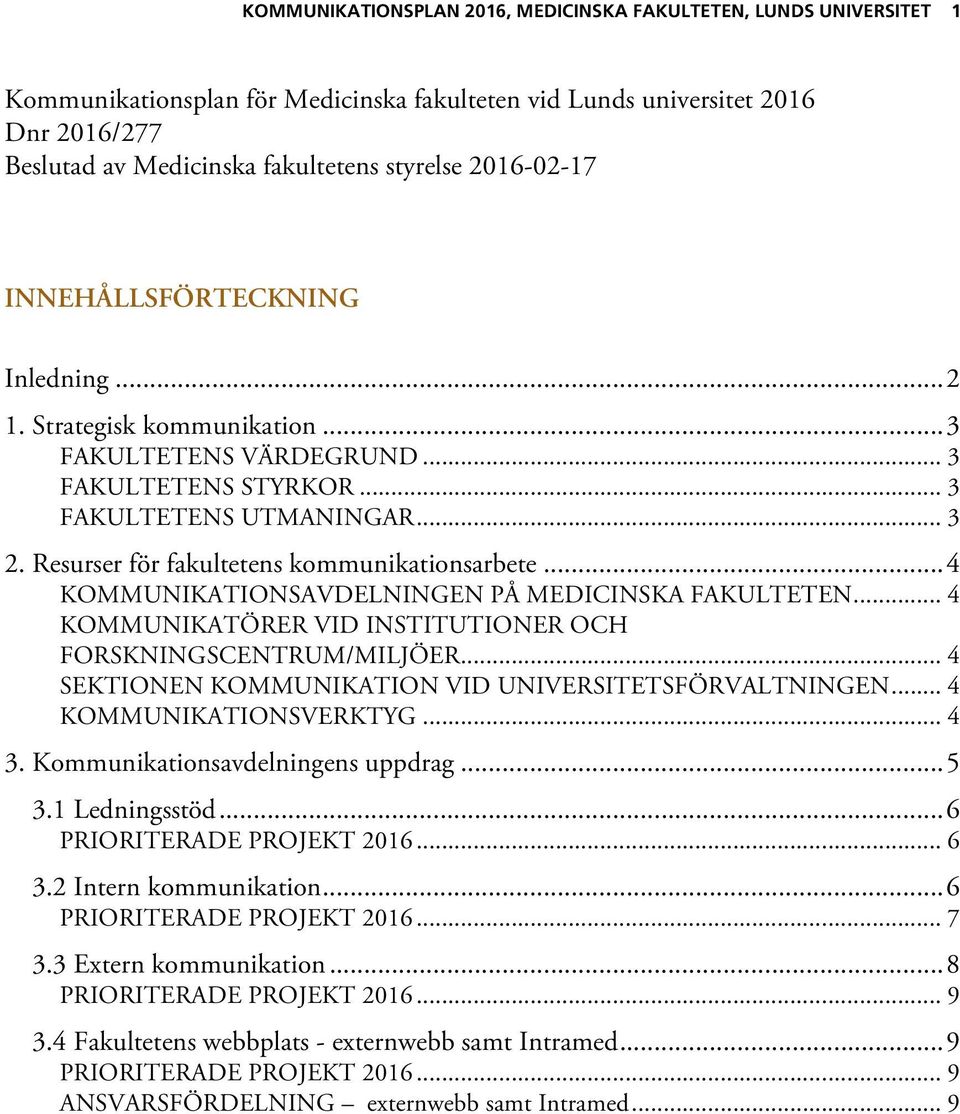 Resurser för fakultetens kommunikationsarbete... 4 KOMMUNIKATIONSAVDELNINGEN PÅ MEDICINSKA FAKULTETEN... 4 KOMMUNIKATÖRER VID INSTITUTIONER OCH FORSKNINGSCENTRUM/MILJÖER.