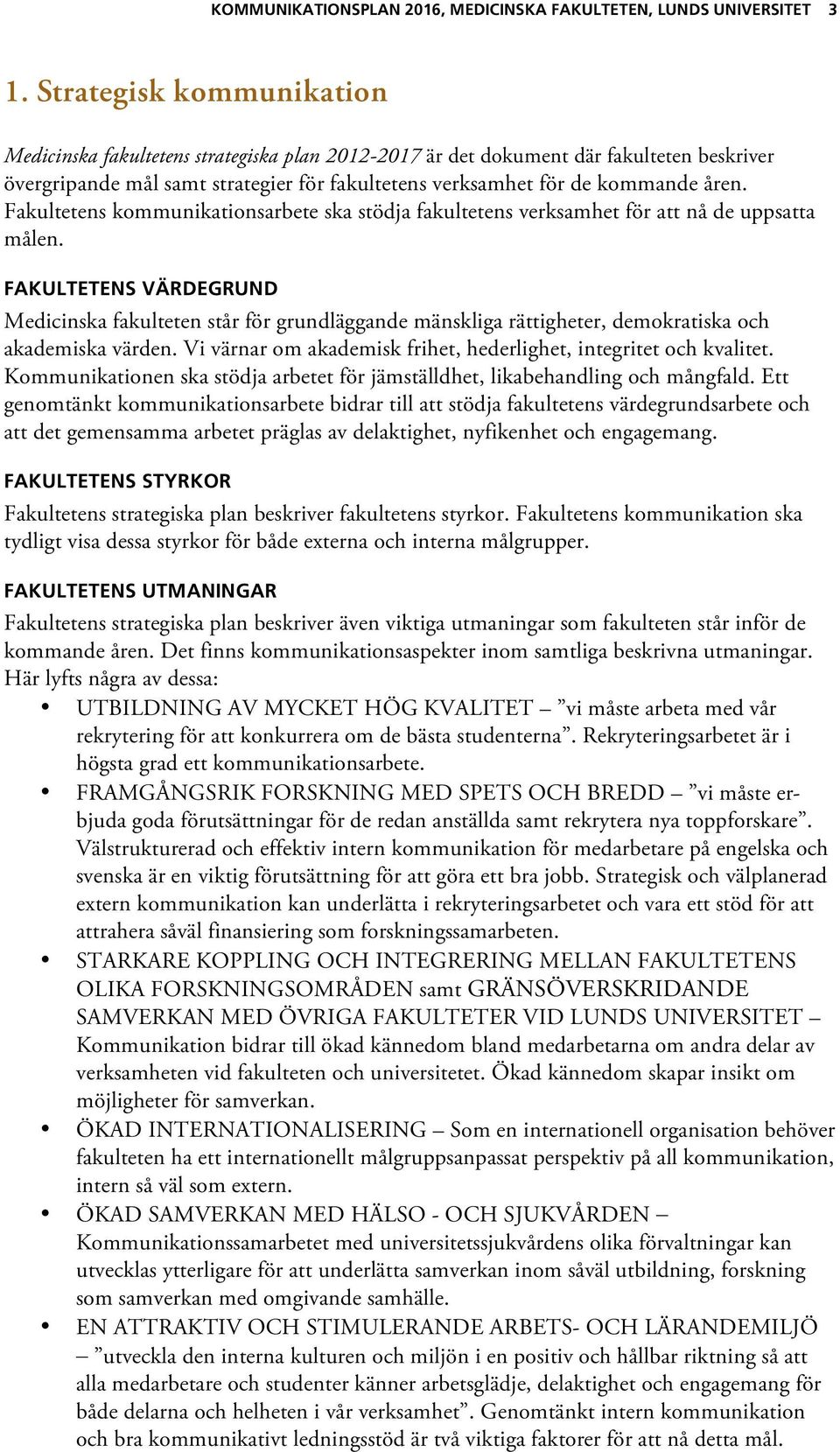 Fakultetens kommunikationsarbete ska stödja fakultetens verksamhet för att nå de uppsatta målen.