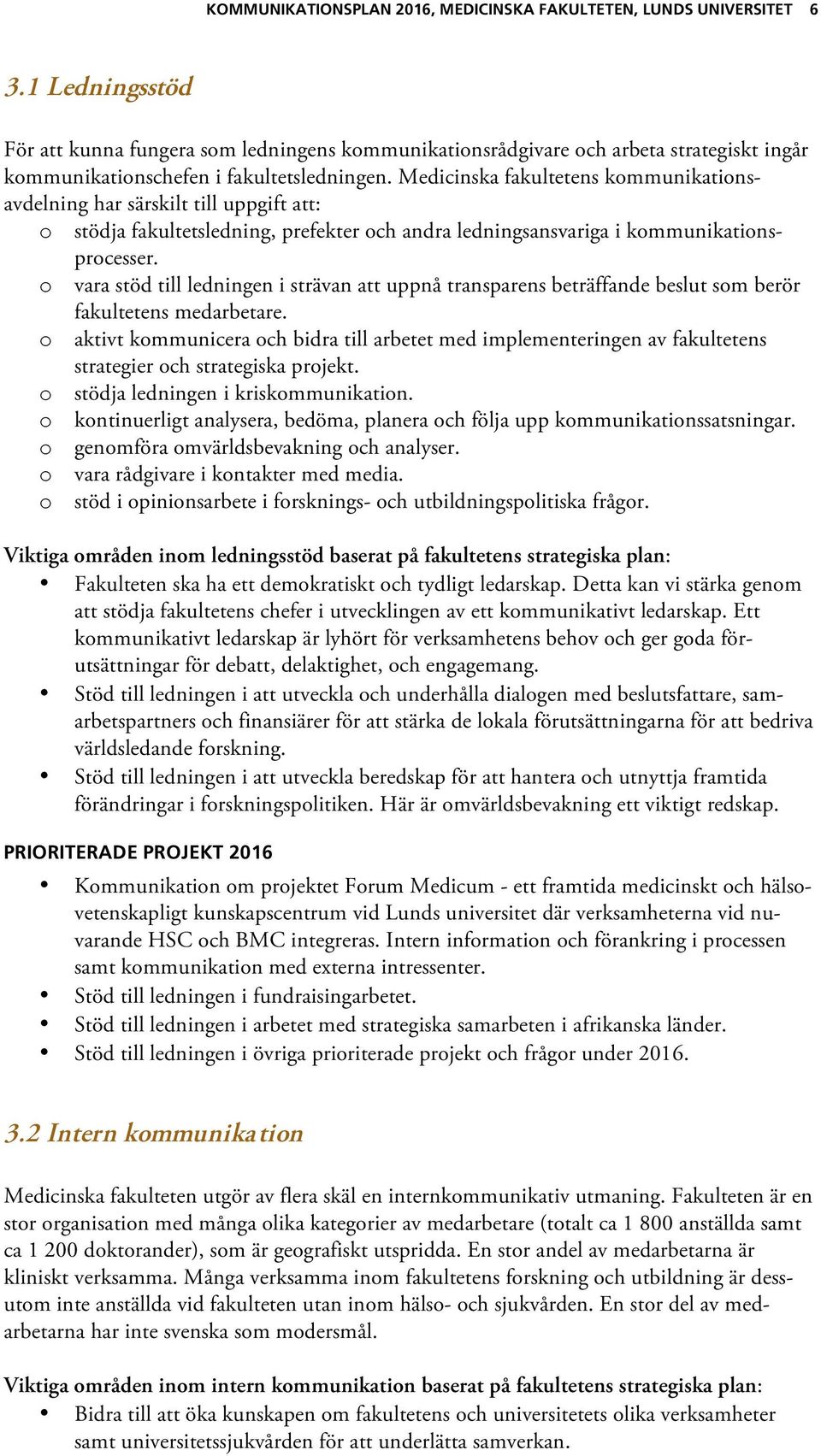 Medicinska fakultetens kommunikationsavdelning har särskilt till uppgift att: o stödja fakultetsledning, prefekter och andra ledningsansvariga i kommunikationsprocesser.