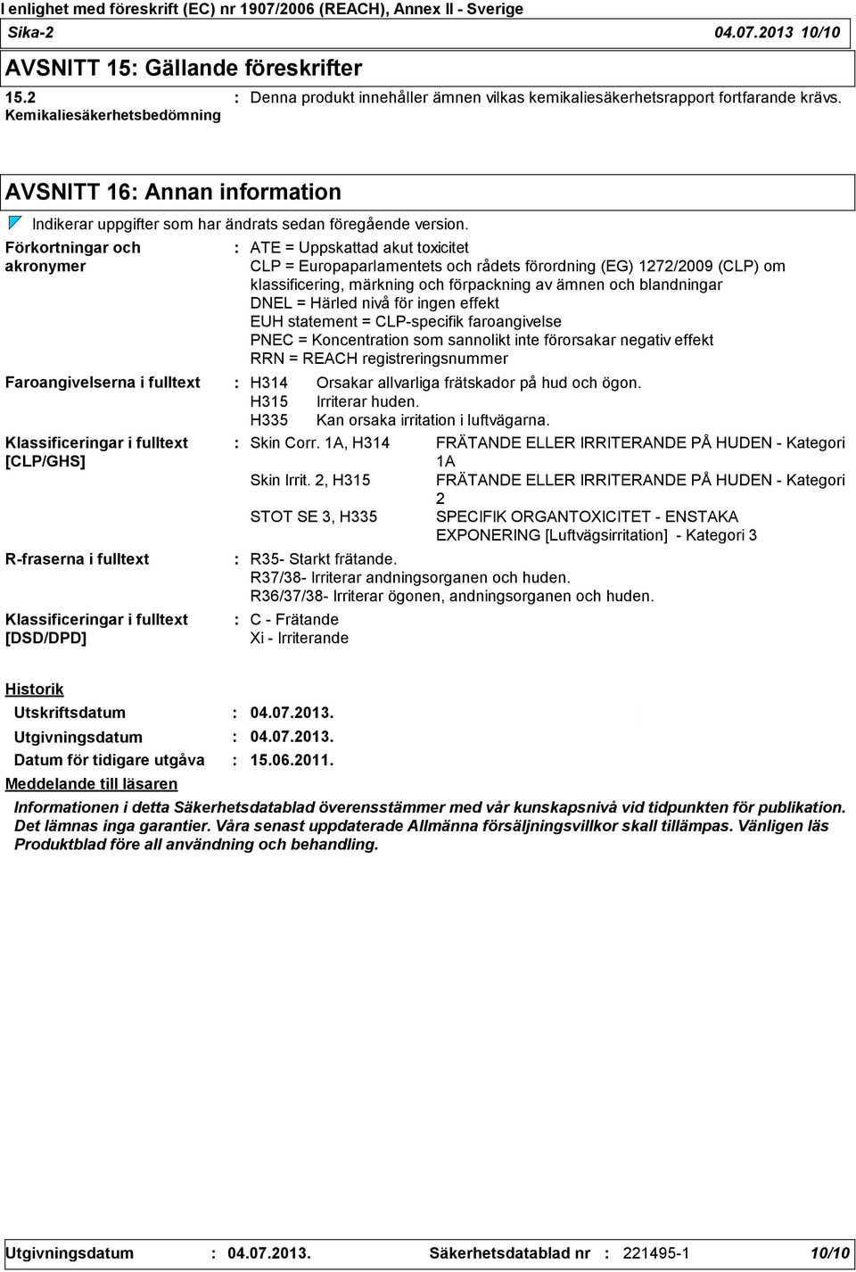 Förkortningar och akronymer Faroangivelserna i fulltext Klassificeringar i fulltext [CLP/GHS] Rfraserna i fulltext Klassificeringar i fulltext [DSD/DPD] ATE = Uppskattad akut toxicitet CLP =