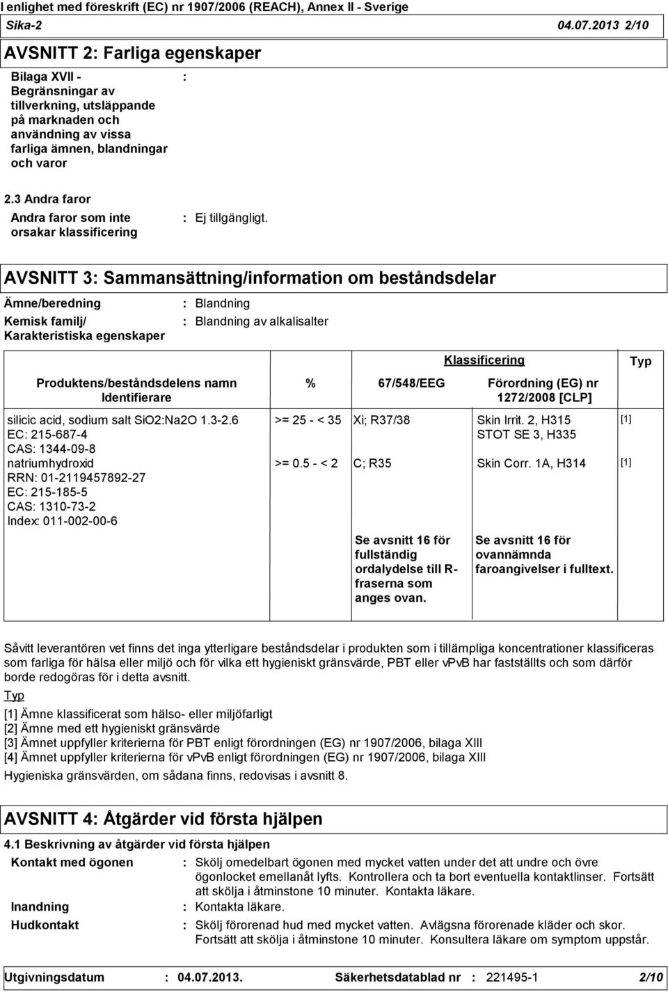 alkalisalter Produktens/beståndsdelens namn Identifierare silicic acid, sodium salt SiO2Na2O 1.32.