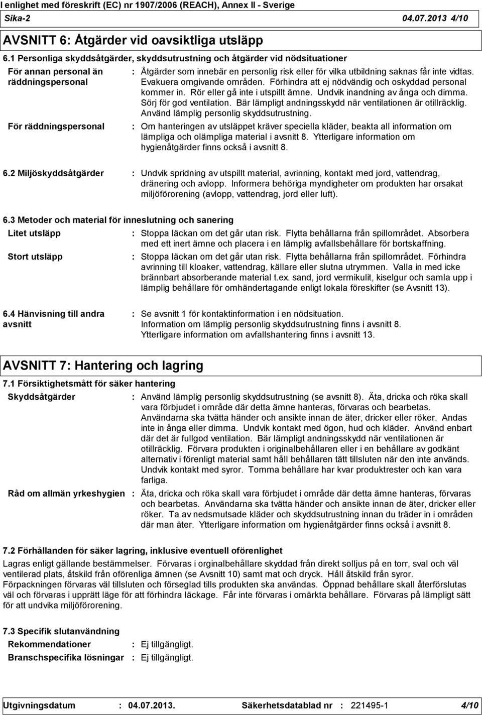 utbildning saknas får inte vidtas. Evakuera omgivande områden. Förhindra att ej nödvändig och oskyddad personal kommer in. Rör eller gå inte i utspillt ämne. Undvik inandning av ånga och dimma.