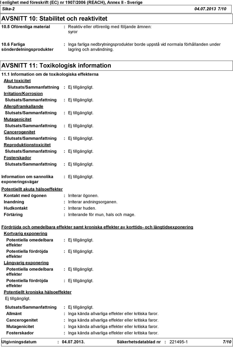 1 Information om de toxikologiska effekterna Akut toxicitet Slutsats/Sammanfattning Irritation/Korrosion Slutsats/Sammanfattning Allergiframkallande Slutsats/Sammanfattning Mutagenicitet