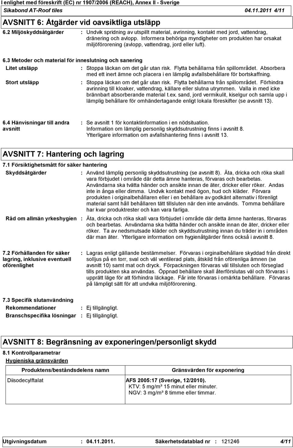 Informera behöriga myndigheter om produkten har orsakat miljöförorening (avlopp, vattendrag, jord eller luft). 6.