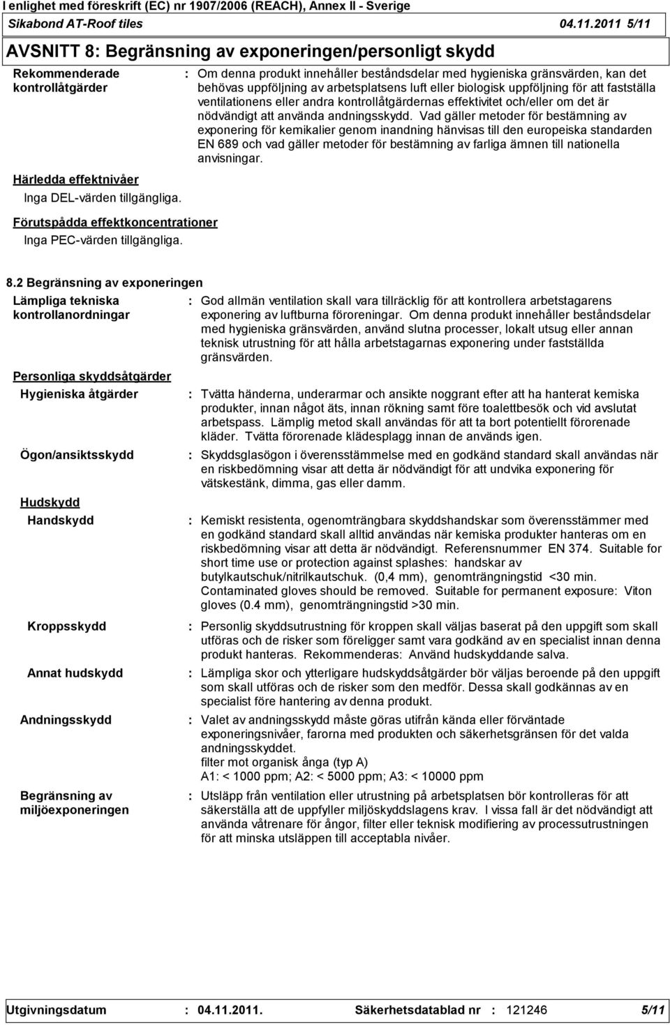 Om denna produkt innehåller beståndsdelar med hygieniska gränsvärden, kan det behövas uppföljning av arbetsplatsens luft eller biologisk uppföljning för att fastställa ventilationens eller andra