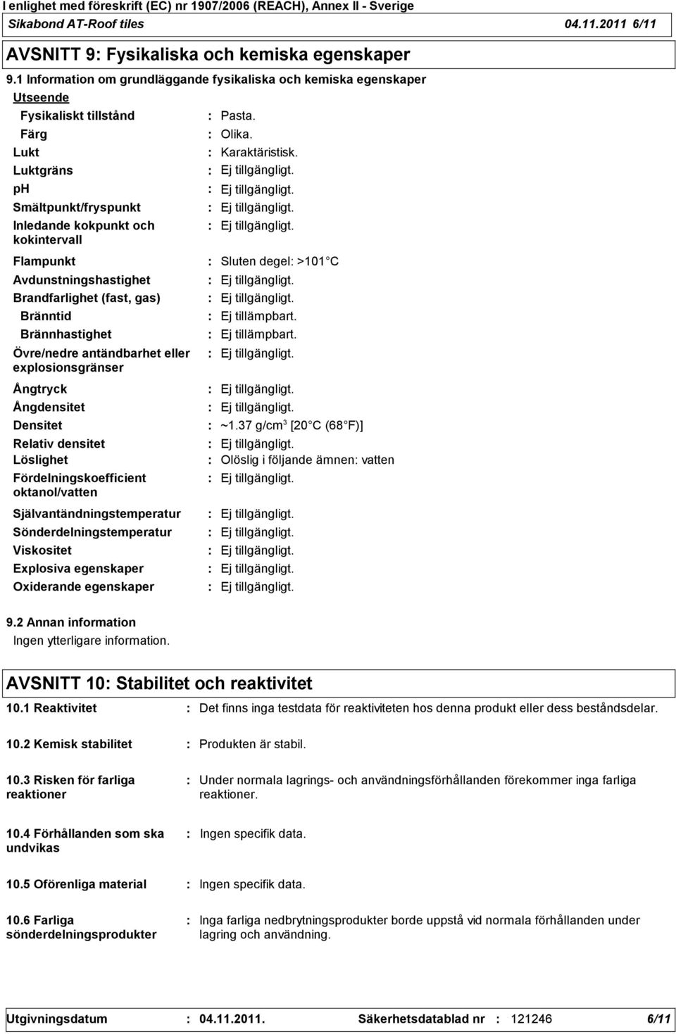 Avdunstningshastighet Brandfarlighet (fast, gas) Bränntid Brännhastighet Övre/nedre antändbarhet eller explosionsgränser Ångtryck Ångdensitet Densitet Relativ densitet Löslighet