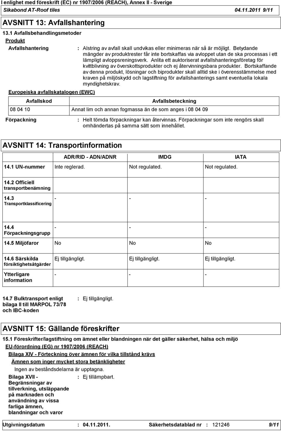 Betydande mängder av produktrester får inte bortskaffas via avloppet utan de ska processas i ett lämpligt avloppsreningsverk.