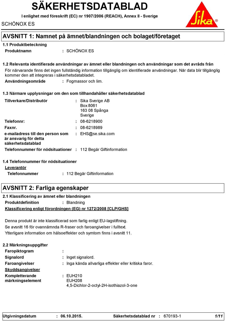 2 Relevanta identifierade användningar av ämnet eller blandningen och användningar som det avråds från För närvarande finns det ingen fullständig information tillgänglig om identifierade användningar.
