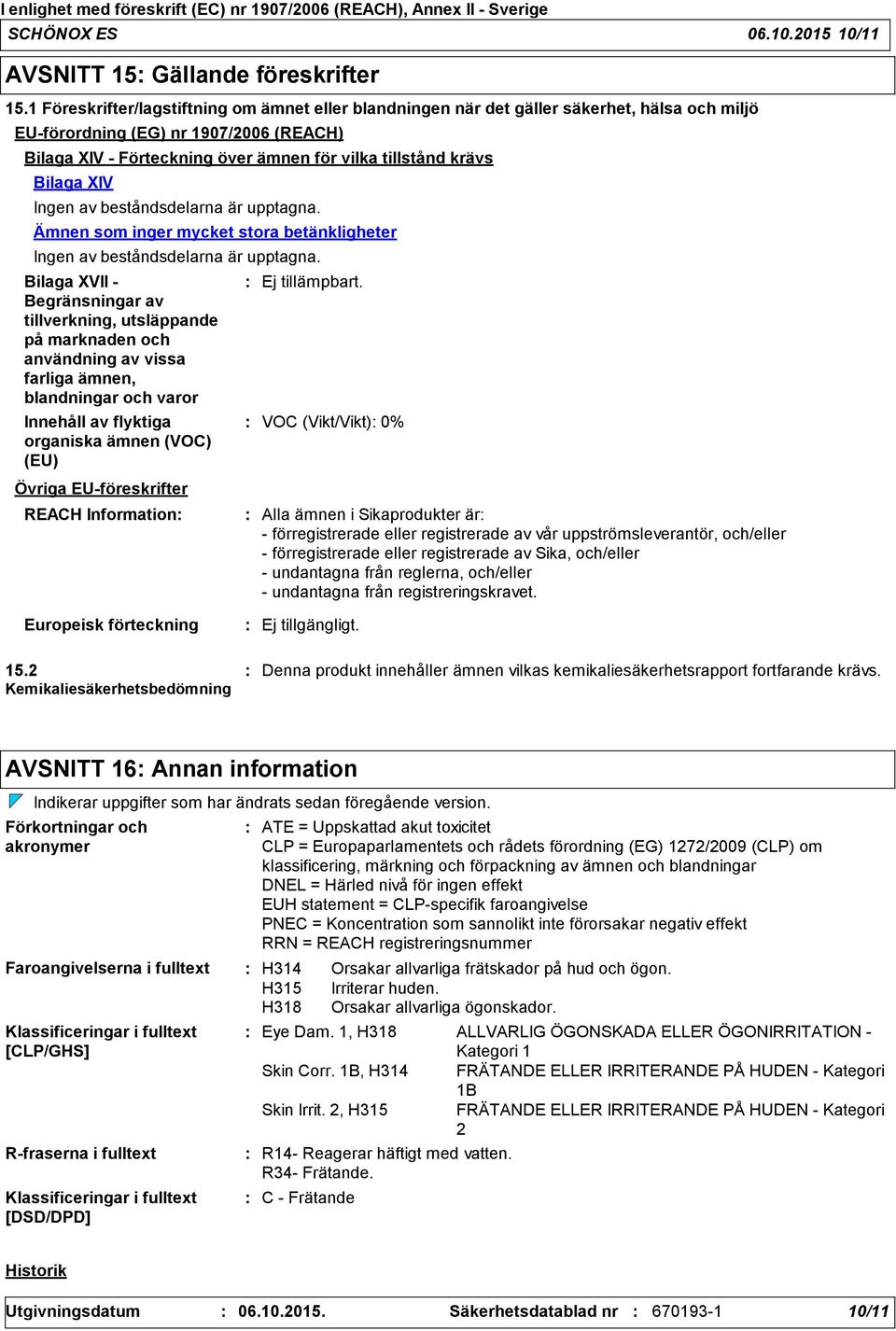 Bilaga XIV Ingen av beståndsdelarna är upptagna. Ämnen som inger mycket stora betänkligheter Ingen av beståndsdelarna är upptagna.