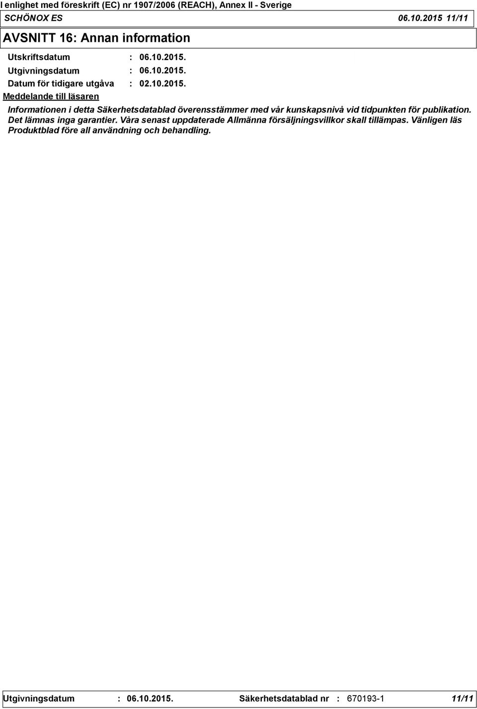 Meddelande till läsaren Informationen i detta Säkerhetsdatablad överensstämmer med vår kunskapsnivå vid tidpunkten för