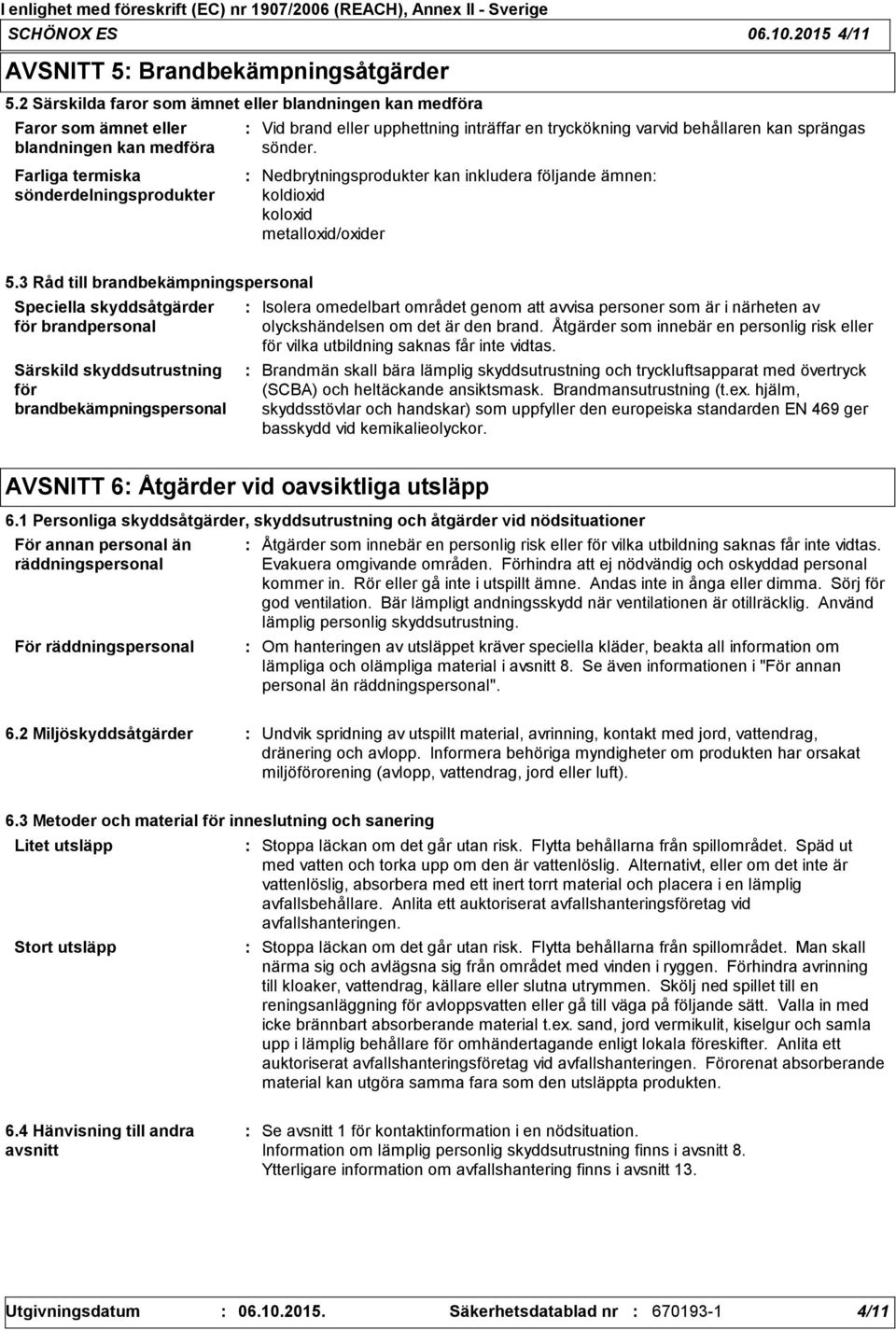 varvid behållaren kan sprängas sönder. Nedbrytningsprodukter kan inkludera följande ämnen koldioxid koloxid metalloxid/oxider 5.