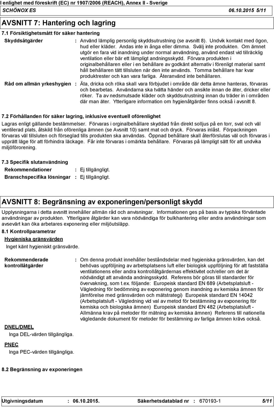 Om ämnet utgör en fara vid inandning under normal användning, använd endast vid tillräcklig ventilation eller bär ett lämpligt andningsskydd.