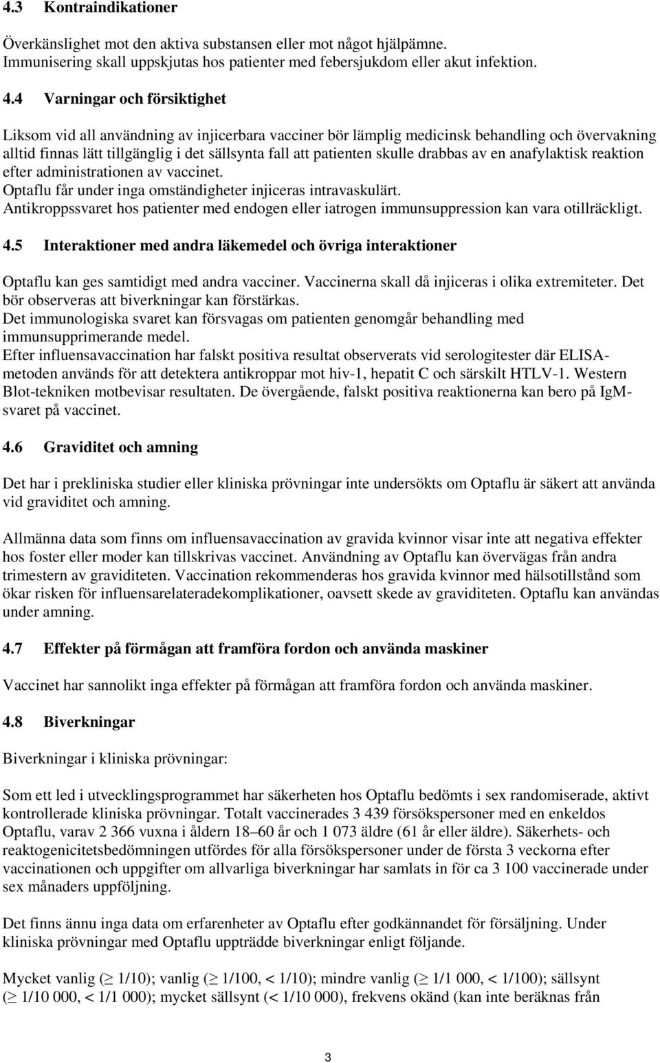 skulle drabbas av en anafylaktisk reaktion efter administrationen av vaccinet. Optaflu får under inga omständigheter injiceras intravaskulärt.