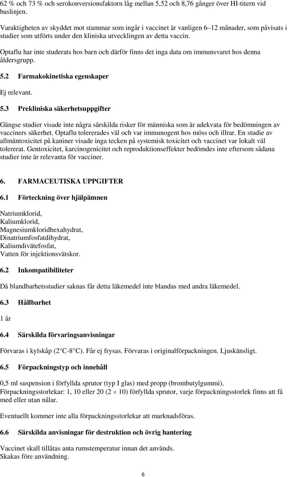 Optaflu har inte studerats hos barn och därför finns det inga data om immunsvaret hos denna åldersgrupp. 5.