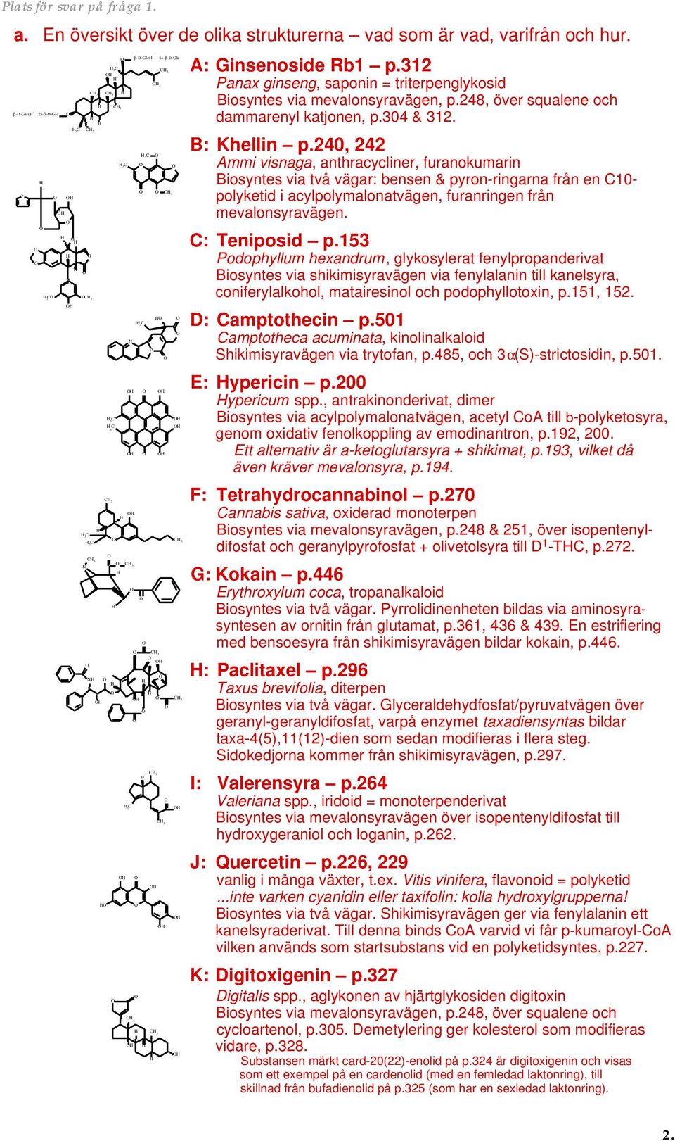 312 Panax ginseng, saponin = triterpenglykosid Biosyntes via mevalonsyravägen, p.248, över squalene och dammarenyl katjonen, p.304 & 312. B: Khellin p.