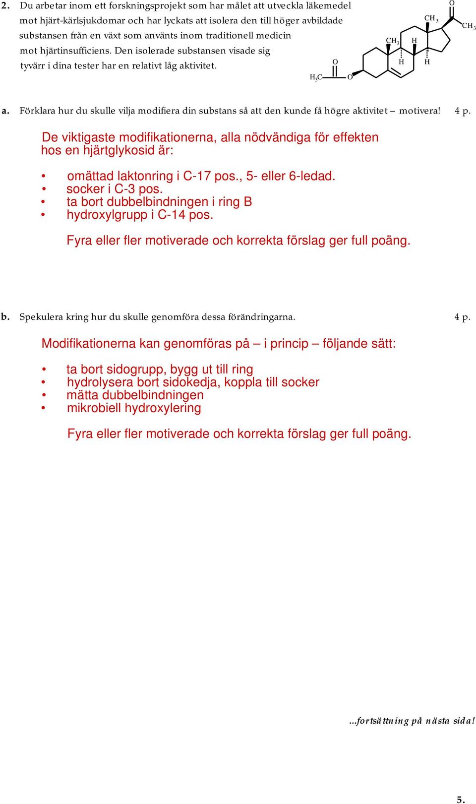 Förklara hur du skulle vilja modifiera din substans så att den kunde få högre aktivitet motivera! 4 p.