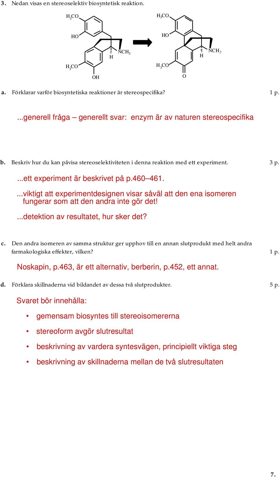 460 461....viktigt att experimentdesignen visar såväl att den ena isomeren fungerar som att den andra inte gör det!...detektion av resultatet, hur sker det? c.