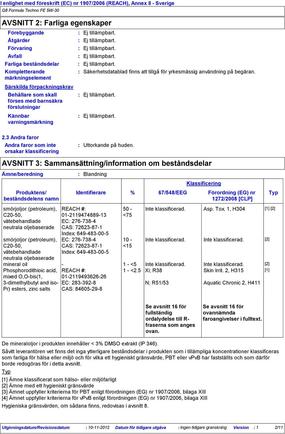 användning på begäran. 2.3 Andra faror Andra faror som inte orsakar klassificering Ämne/beredning Uttorkande på huden.