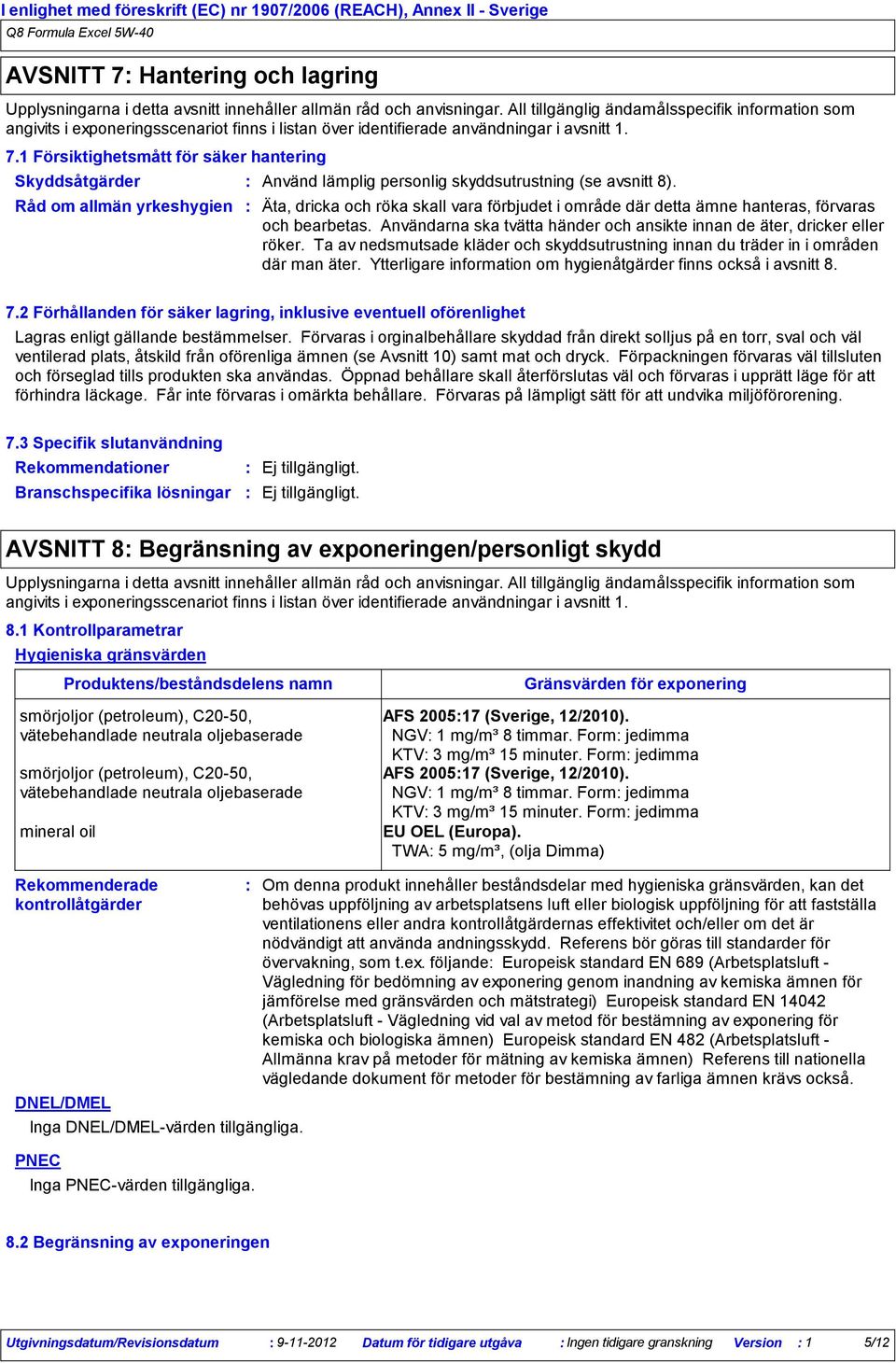 1 Försiktighetsmått för säker hantering Skyddsåtgärder Använd lämplig personlig skyddsutrustning (se avsnitt 8).