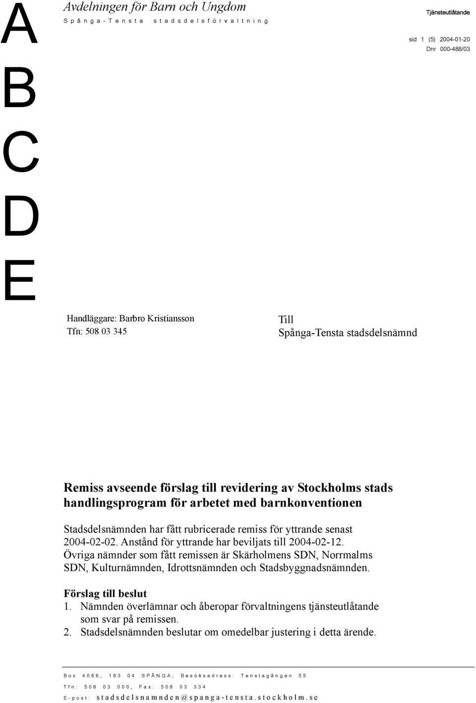 2004-02-02. Anstånd för yttrande har beviljats till 2004-02-12. Övriga nämnder som fått remissen är Skärholmens SDN, Norrmalms SDN, Kulturnämnden, Idrottsnämnden och Stadsbyggnadsnämnden.