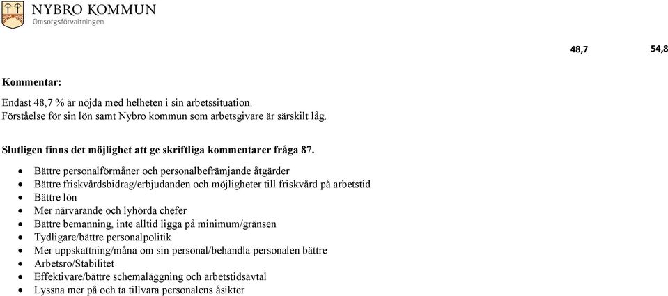 Bättre personalförmåner och personalbefrämjande åtgärder Bättre friskvårdsbidrag/erbjudanden och möjligheter till friskvård på arbetstid Bättre lön Mer närvarande och