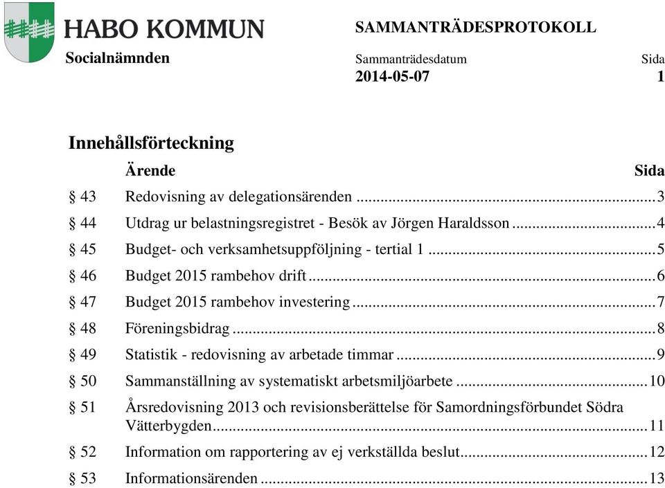 .. 7 48 Föreningsbidrag... 8 49 Statistik - redovisning av arbetade timmar... 9 50 Sammanställning av systematiskt arbetsmiljöarbete.