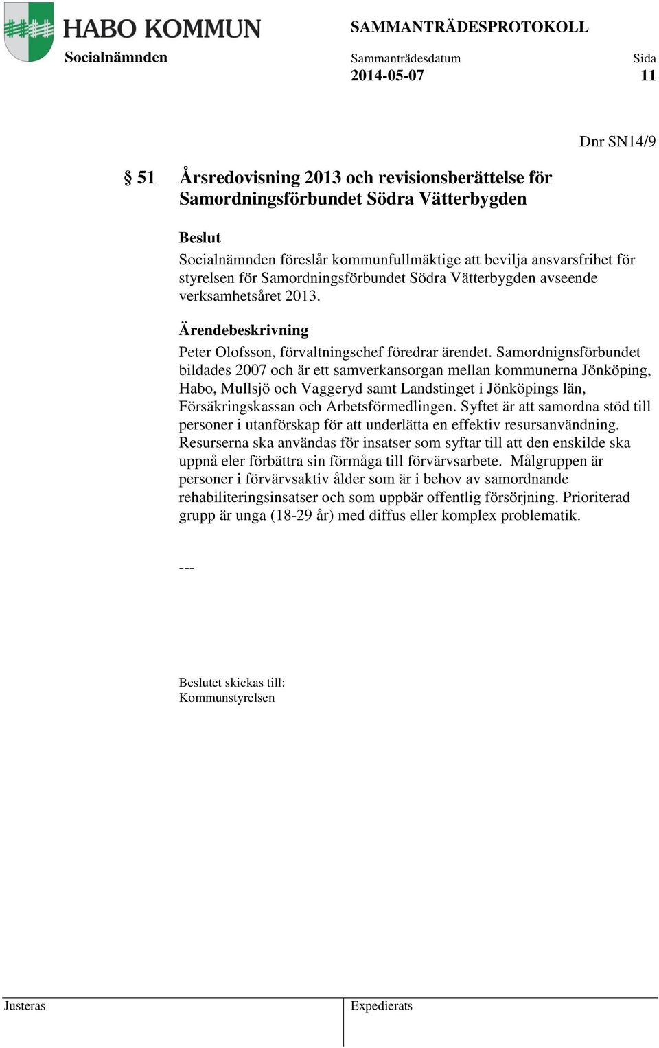 Samordnignsförbundet bildades 2007 och är ett samverkansorgan mellan kommunerna Jönköping, Habo, Mullsjö och Vaggeryd samt Landstinget i Jönköpings län, Försäkringskassan och Arbetsförmedlingen.