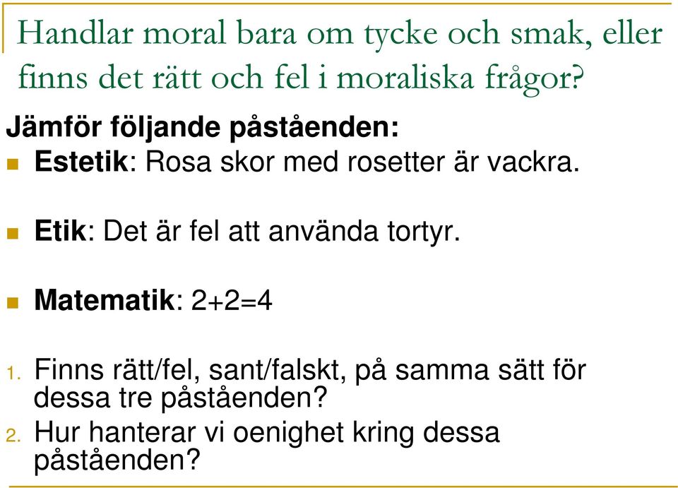 Etik: Det är fel att använda tortyr. Matematik: 2+2=4 1.