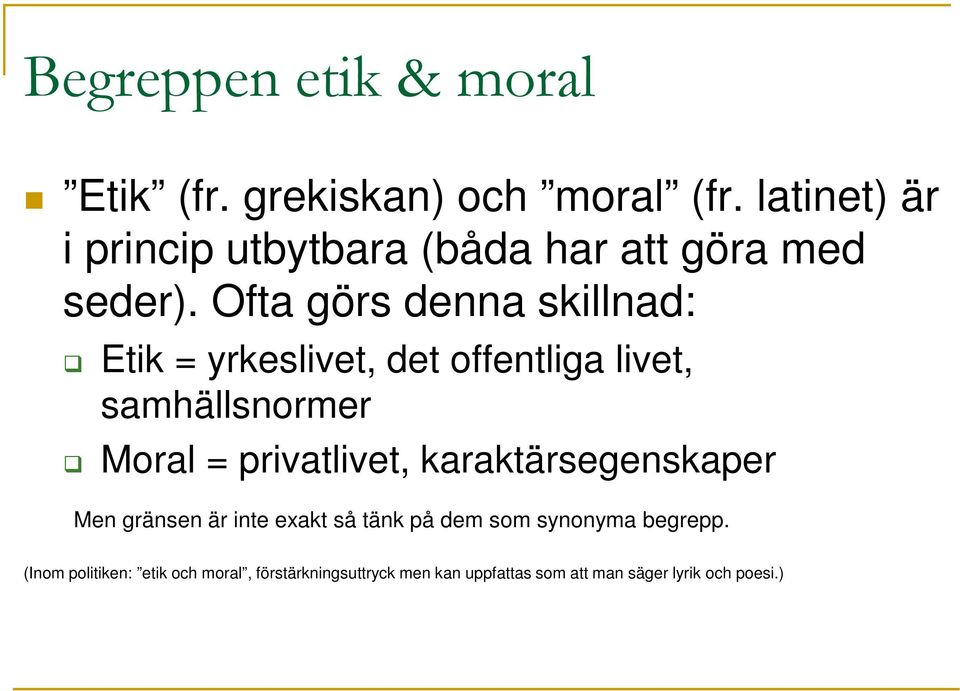 Ofta görs denna skillnad: Etik = yrkeslivet, det offentliga livet, samhällsnormer Moral = privatlivet,