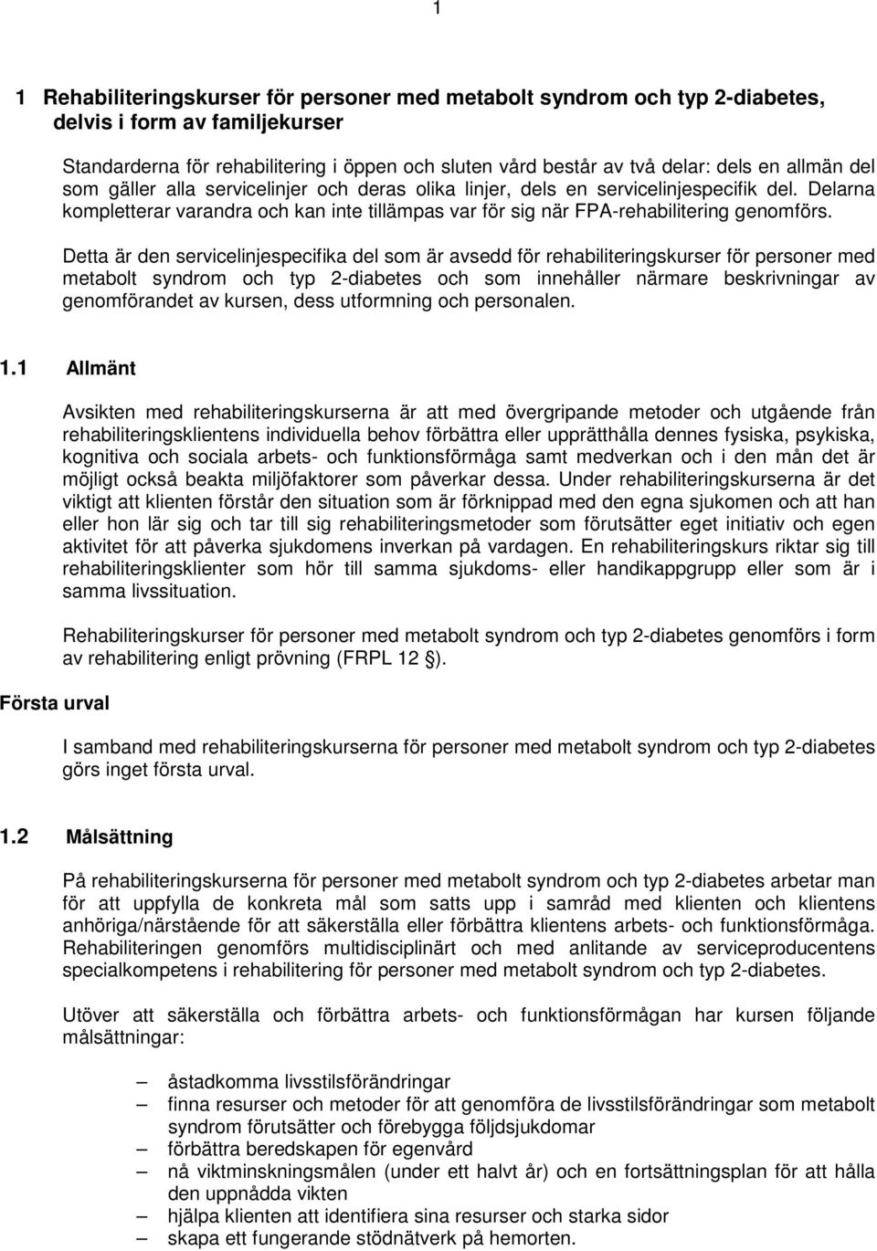 Detta är den servicelinjespecifika del som är avsedd för rehabiliteringskurser för personer med metabolt syndrom och typ 2-diabetes och som innehåller närmare beskrivningar av genomförandet av